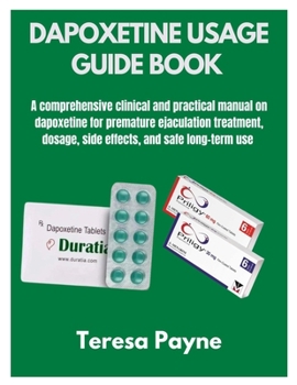 Paperback Dapoxetine Usage Guide Book: A comprehensive clinical and practical manual on dapoxetine for premature ejaculation treatment, dosage, side effects, an Book