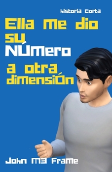 Paperback Ella me dio su Numero a otra Dimension: Historia Corta - Cuento [Spanish] Book