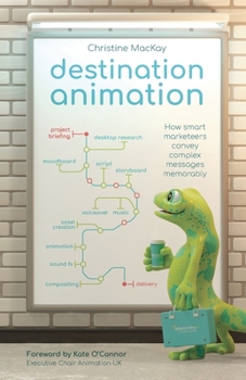 Paperback Destination Animation: How Smart Marketeers Convey Complex Messages Memorably Book