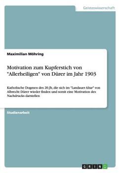 Paperback Motivation zum Kupferstich von Allerheiligen von D?rer im Jahr 1903: Katholische Dogmen des 20.Jh, die sich im Landauer Altar von Albrecht D?rer wiede [German] Book