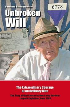 Paperback Unbroken Will: The Extraordinary Courage of an Ordinary Man, The Story of Nazi Concentration Camp Survivor Leopold Engleitner, Born 1905 Book