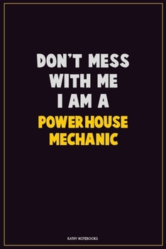 Paperback Don't Mess With Me, I Am A Powerhouse Mechanic: Career Motivational Quotes 6x9 120 Pages Blank Lined Notebook Journal Book