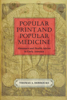 Popular Print and Popular Medicine: Almanacs and Health Advice in Early America - Book  of the Studies in Print Culture and the History of the Book