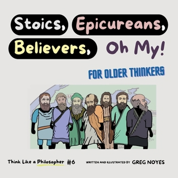 Stoics, Epicureans, Believers, Oh My!: For Older Thinkers (Think Like a Philosopher)