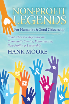 Hardcover Non-Profit Legends: Comprehensive Reference on Community Service, Volunteerism, Non-Profits and Leadership for Humanity and Good Citizensh Book