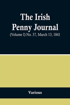 Paperback The Irish Penny Journal, (Volume I) No. 37, March 13, 1841 Book