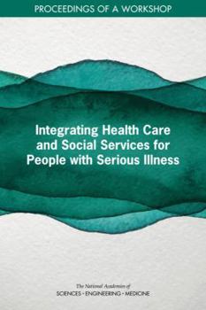 Paperback Integrating Health Care and Social Services for People with Serious Illness: Proceedings of a Workshop Book