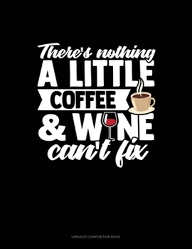 Paperback There's Nothing A Little Coffee & Wine Can't Fix: Unruled Composition Book
