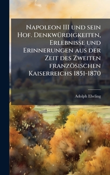 Hardcover Napoleon III und sein Hof. DenkwÃ1/4rdigkeiten, Erlebnisse und Erinnerungen aus der Zeit des Zweiten französischen Kaiserreichs 1851-1870 [German] Book