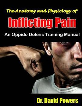 Paperback The Anatomy and Physiology of Inflicting Pain: An Oppido Dolens Training Manual Book