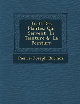 Paperback Trait&#65533; Des Plantes: Qui Servent &#65533; La Teinture & &#65533; La Peinture [French] Book