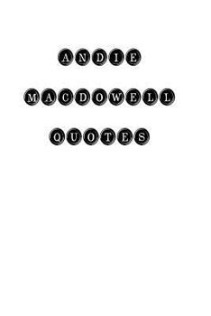 Paperback Andie MacDowell Quotes: Andie MacDowell, quotes, quotations, famous quotes Book