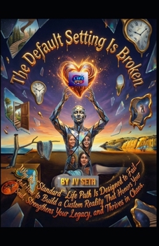 The Default Setting Is Broken: Why the “Standard” Life Path Is Designed to Fail—And How to Build a Custom Reality That Honors Your Soul, Strengthens ... in Chaos (Hard Life Problems Worth Solving)
