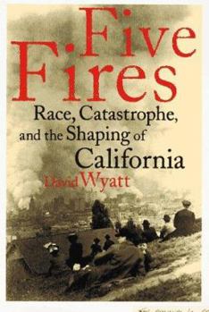 Hardcover Five Fires: Race, Catastrophe, and the Shaping of California Book