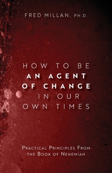 Paperback How to Be an Agent of Change In Our Own Times: Practical Principles From the Book of Nehemiah Book