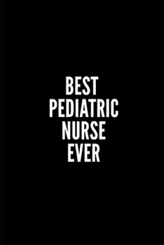 BEST PEDIATRIC NURSE EVER: 6x9 Lined Notebook/Journal/Diary , 100 pages, Sarcastic, Humor Journal, original gift For Women/Men/Coworkers/Classmates  , ... diary for the office desk, employees, boss