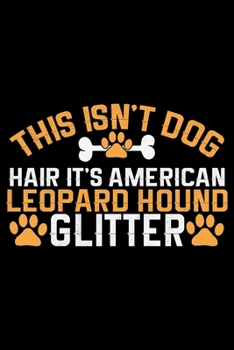 This Isn't Dog Hair It's American Leopard Hound Glitter: Cool American Leopard Hound Dog Journal Notebook – Funny American Leopard Hound Dog Notebook ... Leopard Hound Owner Gifts. 6 x 9 in 120 pages