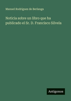 Noticia sobre un libro que ha publicado el Sr. D. Francisco Silvela (Spanish Edition)
