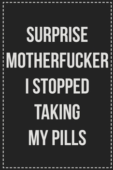 Paperback Surprise Motherfucker I Stopped Taking My Pills: College Ruled Notebook - Novelty Lined Journal - Gift Card Alternative - Perfect Keepsake For Passive Book