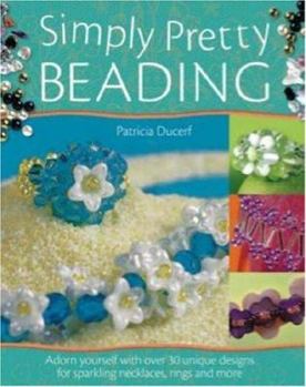 Paperback Simply Pretty Beading: Adorn Yourself with Over 30 Unique Designs for Sparkling Necklaces, Rings and More Book