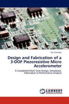 Design and Fabrication of a 3-DOF Piezoresistive Micro Accelerometer: A Completed Work from Design, Simulation, Fabrication to Performance Analysis