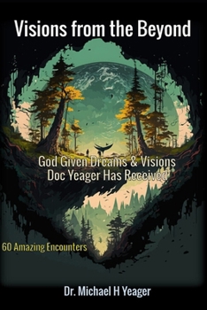 Paperback Visions from the Beyond: God Given Dreams & Visions Doc Yeager Has Received Book