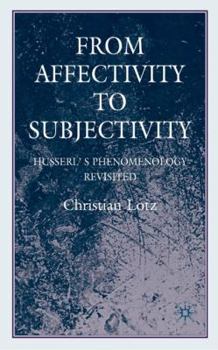 Hardcover From Affectivity to Subjectivity: Husserl's Phenomenology Revisited Book