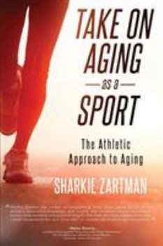 Paperback Take On Aging As A Sport: The Athletic Approach to Aging Book