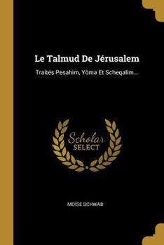 Paperback Le Talmud De Jérusalem: Traités Pesahim, Yôma Et Scheqalim... [French] Book