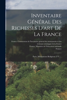 Inventaire Général Des Richesses D'art De La France: Paris. Monuments Religieux (3 V.)...