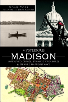 Paperback Mysterious Madison: Unsolved Crimes, Strange Creatures & Bizarre Happenstance Book