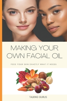 Paperback Make Your Own Facial Oil: Feed Your Skin Exactly What It Needs Book