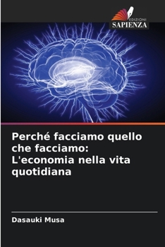 Perché facciamo quello che facciamo: L'economia nella vita quotidiana (Italian Edition)