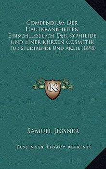 Compendium Der Hautkrankheiten Einschliesslich Der Syphilide Und Einer Kurzen Cosmetik: Fur Studirende Und Arzte (1898)