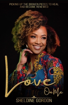 Paperback Love On Me: Picking up the Broken Pieces to Heal and Become Renewed Book