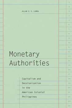 Hardcover Monetary Authorities: Capitalism and Decolonization in the American Colonial Philippines Book