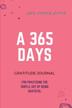 Awe-Struck as F*ck: A 365 Days Gratitude Journal for Practicing the Subtle Art of Being Grateful