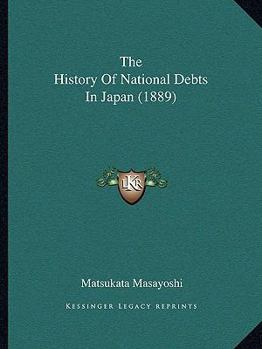 Paperback The History Of National Debts In Japan (1889) Book
