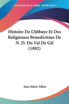 Paperback Histoire De L'Abbaye Et Des Religieuses Benedictines De N. D. Du Val De Gif (1892) [French] Book