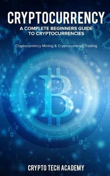 Paperback Cryptocurrency: A Complete Beginners Guide to Cryptocurrencies: Cryptocurrency Mining & Cryptocurrency Trading Book