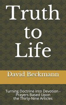 Paperback Truth to Life: Turning Doctrine into Devotion - Prayers Based Upon the Thirty-Nine Articles Book