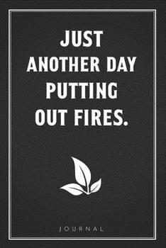 Paperback Just Another Day Putting Out Fires: Funny Saying Blank Lined Notebook - Great Appreciation Gift for Coworkers, Colleagues, and Staff Members Book