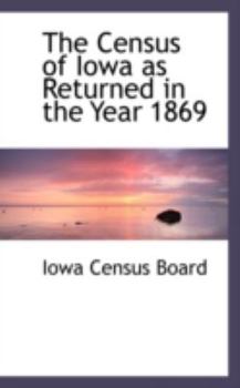 Paperback The Census of Iowa as Returned in the Year 1869 Book