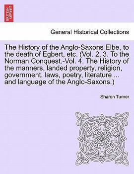 Paperback The History of the Anglo-Saxons Elbe, to the death of Egbert, etc. The History of the manners, landed property, religion, government, laws, poetry, li Book