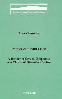 Pathways to Paul Celan: A History of Critical Responses As a Chorus of Discordant Voices (Studies in Modern German Literature)