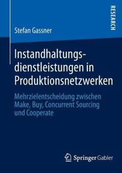 Paperback Instandhaltungsdienstleistungen in Produktionsnetzwerken: Mehrzielentscheidung Zwischen Make, Buy, Concurrent Sourcing Und Cooperate [German] Book