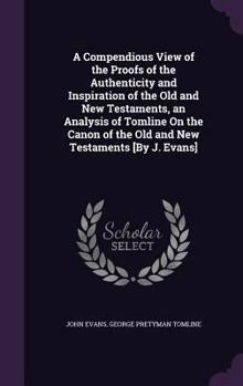 Hardcover A Compendious View of the Proofs of the Authenticity and Inspiration of the Old and New Testaments, an Analysis of Tomline On the Canon of the Old and Book