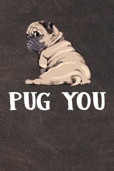 Paperback Pug You: 110 Blank Lined Papers - 6x9 Personalized Customized Composition Notebook Journal Gift For Pug Puppy Dog Owners and Lo Book