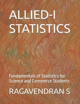 ALLIED-I STATISTICS: Fundamentals of Statistics for Science and Commerce Students (Mathematics Book)