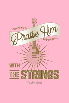Praise Him With The Strings Psalm 150: 4: Blank Lined Journal Notebook, 200 Pages, Soft Matte Cover, 6 x 9